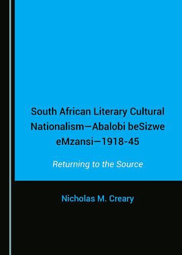 Cover image for South African Literary Cultural Nationalism-Abalobi beSizwe eMzansi-1918-45: Returning to the Source