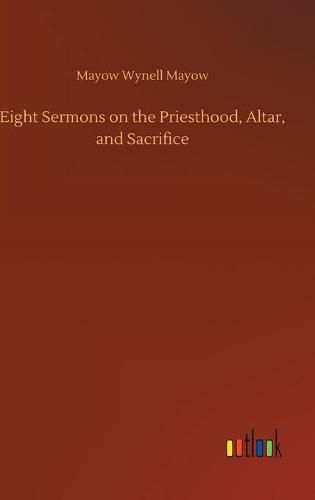 Cover image for Eight Sermons on the Priesthood, Altar, and Sacrifice