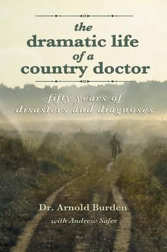 Cover image for The Dramatic Life of a Country Doctor: Fifty Years of Disasters and Diagnoses