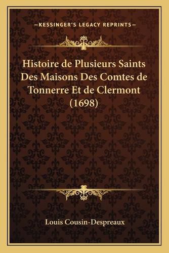 Histoire de Plusieurs Saints Des Maisons Des Comtes de Tonnerre Et de Clermont (1698)