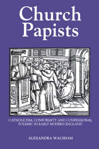 Cover image for Church Papists: Catholicism, Conformity and Confessional Polemic in Early Modern England