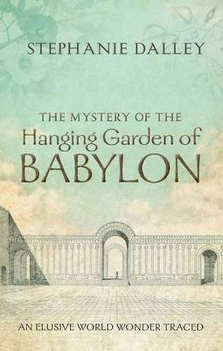 Cover image for The Mystery of the Hanging Garden of Babylon: An Elusive World Wonder Traced