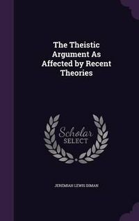 Cover image for The Theistic Argument as Affected by Recent Theories