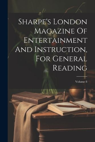 Cover image for Sharpe's London Magazine Of Entertainment And Instruction, For General Reading; Volume 8