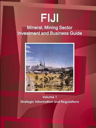 Cover image for Fiji Mineral, Mining Sector Investment and Business Guide Volume 1 Strategic Information and Regulations