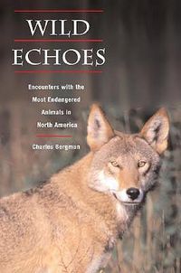 Cover image for Wild Echoes: Encounters with the Most Endangered Animals in North America