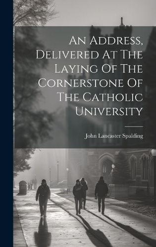 Cover image for An Address, Delivered At The Laying Of The Cornerstone Of The Catholic University