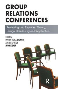 Cover image for Group Relations Conferences: Reviewing and Exploring Theory, Design, Role-Taking and Application