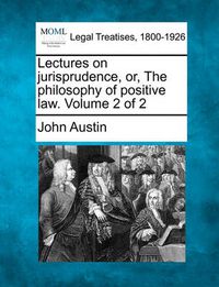 Cover image for Lectures on jurisprudence, or, The philosophy of positive law. Volume 2 of 2