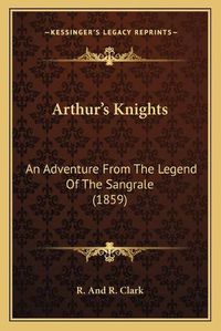 Cover image for Arthur's Knights: An Adventure from the Legend of the Sangrale (1859)