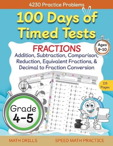 Cover image for 100 Days of Timed Tests, Fractions Practice, Comparing Fractions, Reducing Fractions, Equivalent Fractions, Converting Decimals to Fractions, Adding Fractions, and Subtracting Fractions, Grade 4-5, Math Drills, Daily Practice Workbook