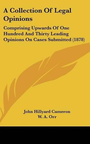 Cover image for A Collection of Legal Opinions: Comprising Upwards of One Hundred and Thirty Leading Opinions on Cases Submitted (1878)