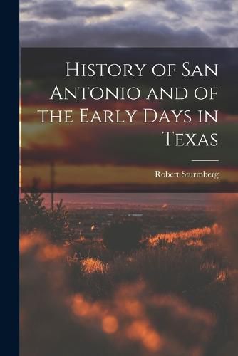 Cover image for History of San Antonio and of the Early Days in Texas