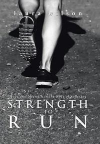 Cover image for Strength to Run: Hope and Strength in the Race of Suffering