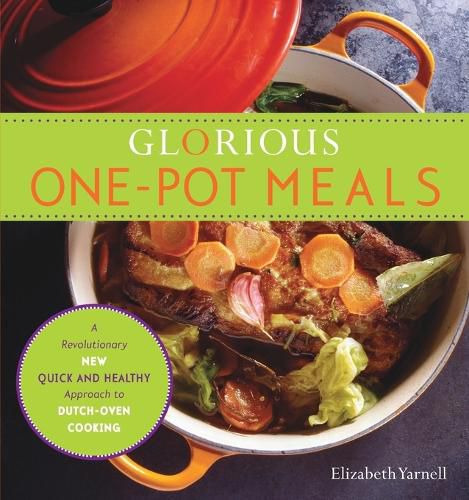 Cover image for Glorious One-Pot Meals: A Revolutionary New Quick and Healthy Approach to Dutch-Oven Cooking: A Cookbook
