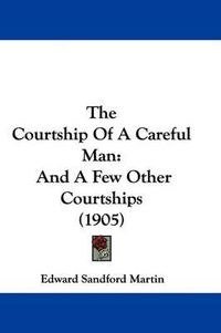 Cover image for The Courtship of a Careful Man: And a Few Other Courtships (1905)