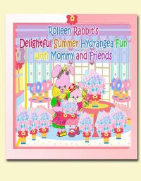 Cover image for Rolleen Rabbit's Delightful Summer Hydrangea Fun with Mommy and Friends