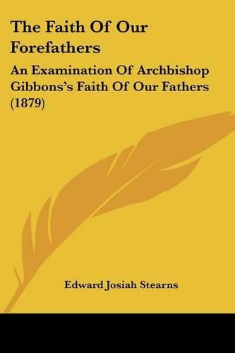 Cover image for The Faith of Our Forefathers: An Examination of Archbishop Gibbons's Faith of Our Fathers (1879)