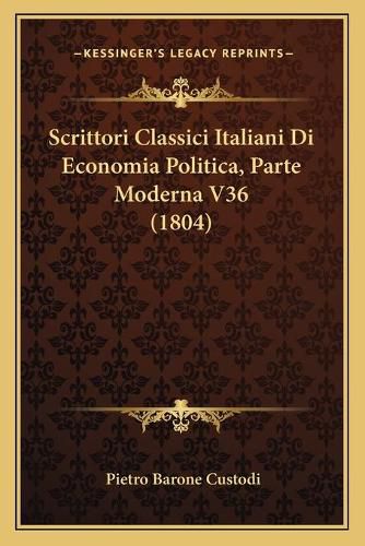 Scrittori Classici Italiani Di Economia Politica, Parte Moderna V36 (1804)