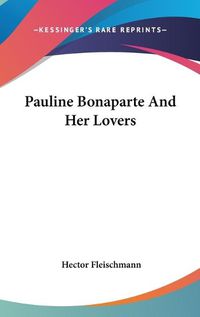 Cover image for Pauline Bonaparte and Her Lovers