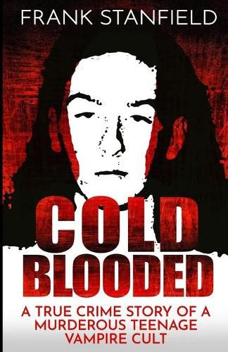 Cover image for Cold Blooded: A True Crime Story of a Murderous Teenage Vampire Cult