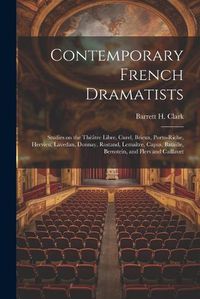 Cover image for Contemporary French Dramatists; Studies on the Theatre Libre, Curel, Brieux, Porto-Riche, Hervieu, Lavedan, Donnay, Rostand, Lemaitre, Capus, Bataille, Bernstein, and Flers and Caillavet