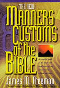Cover image for The Manners & Customs of the Bible: A Complete Guide to the Origin & Significance of Our Time-honored Biblical Tradition