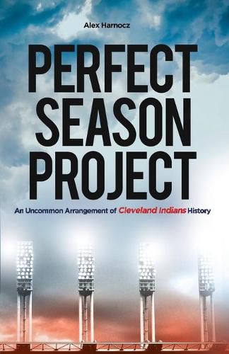 Cover image for Perfect Season Project: An Uncommon Arrangement of Cleveland Indians History