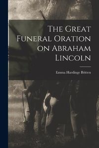 Cover image for The Great Funeral Oration on Abraham Lincoln