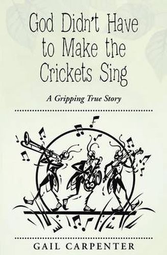 Cover image for God Didn't Have to Make the Crickets Sing: A Gripping True Story