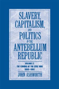 Cover image for Slavery, Capitalism and Politics in the Antebellum Republic: Volume 2, The Coming of the Civil War, 1850-1861