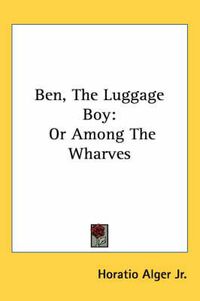 Cover image for Ben, the Luggage Boy: Or Among the Wharves