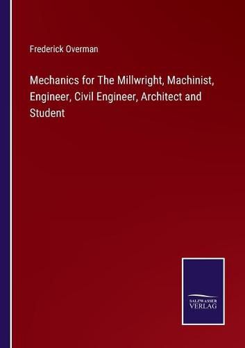 Cover image for Mechanics for The Millwright, Machinist, Engineer, Civil Engineer, Architect and Student