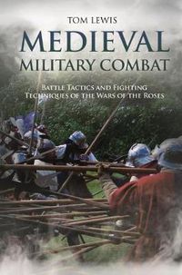 Cover image for Medieval Military Combat: Battle Tactics and Fighting Techniques of the Wars of the Roses