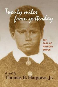 Cover image for Twenty Miles from Yesterday: the Saga of Anthony Bowen