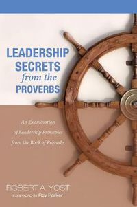 Cover image for Leadership Secrets from the Proverbs: An Examination of Leadership Principles from the Book of Proverbs