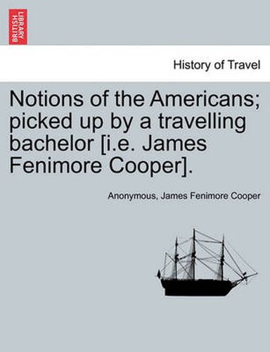 Cover image for Notions of the Americans; Picked Up by a Travelling Bachelor [I.E. James Fenimore Cooper].