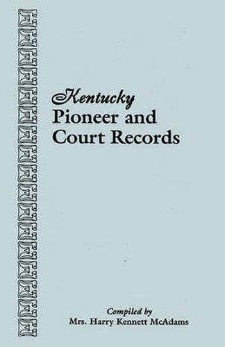 Cover image for Kentucky Pioneer and Court Records: Abstracts of Early Wills, Deeds, and Marriages from Court Houses and Records of Old Bibles, Churches, Grave Yards, and Cemeteries Copied by American War Mothers : Genealogical Material Collected from