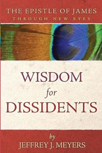 Cover image for Wisdom for Dissidents: The Epistle of James Through New Eyes