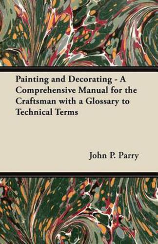 Cover image for Painting and Decorating - A Comprehensive Manual for the Craftsman with a Glossary to Technical Terms