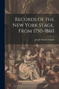 Cover image for Records of the New York Stage, From 1750-1860