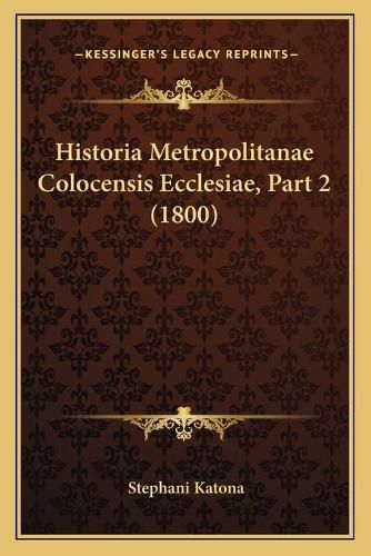 Cover image for Historia Metropolitanae Colocensis Ecclesiae, Part 2 (1800)