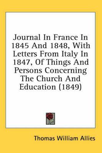 Cover image for Journal in France in 1845 and 1848, with Letters from Italy in 1847, of Things and Persons Concerning the Church and Education (1849)