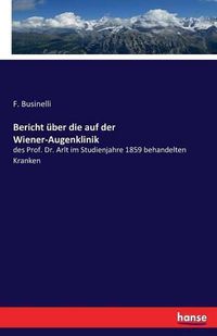 Cover image for Bericht uber die auf der Wiener-Augenklinik: des Prof. Dr. Arlt im Studienjahre 1859 behandelten Kranken