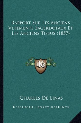 Rapport Sur Les Anciens Vetements Sacerdotaux Et Les Anciens Tissus (1857)