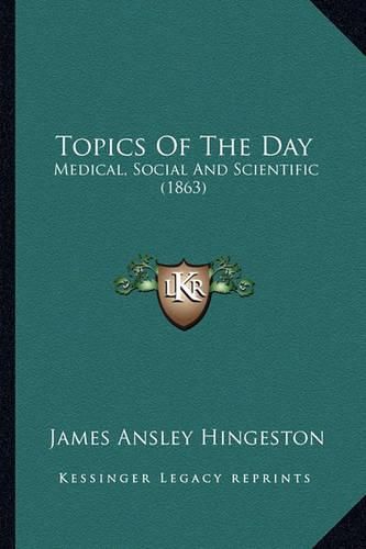 Cover image for Topics of the Day: Medical, Social and Scientific (1863)