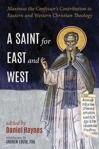 Cover image for A Saint for East and West: Maximus the Confessor's Contribution to Eastern and Western Christian Theology