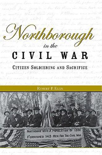 Northborough in the Civil War: Citizen Soldiering and Sacrifice