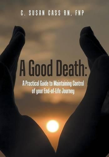 Cover image for A Good Death: A Practical Guide to Maintaining Control of your End-of-Life Journey