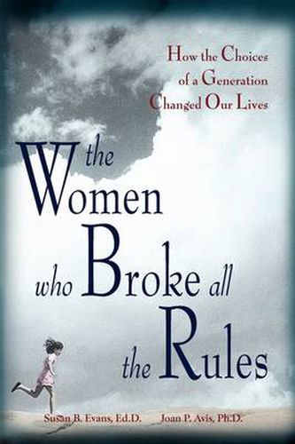 Cover image for The Women Who Broke All the Rules: How the Choices of a Generation Changed Our Lives